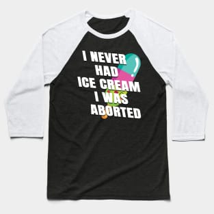 I never had ice cream I was aborted Baseball T-Shirt